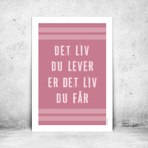 viser citatplakaten med citatet "Det liv du lever er det liv du får" på lyserød baggrund fra www.plakatcompagniet.dk